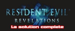 Résident Evil Revelations&nbsp;: La solution Complète - Partie 1