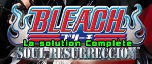 Bleach Soul Résurreccion (ps3)&nbsp;: La solution complète