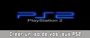 Le guide pour créer un iso de vos jeux PS2