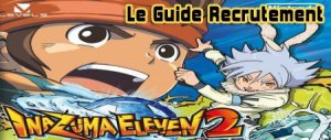 Inazuma Eleven 2 (ds)&nbsp;: Le guide recrutement